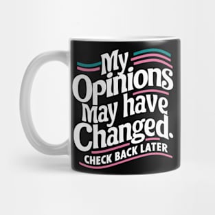 My Opinions May Have Changed. Check Back Later Mug